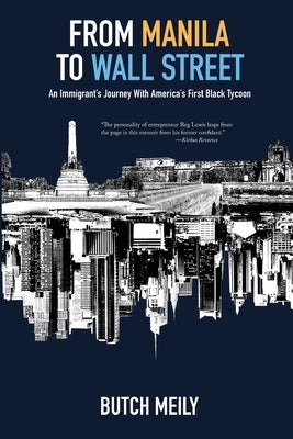 From Manila to Wall Street: An Immigrant's Journey With America's First Black Tycoon by Meily, Butch