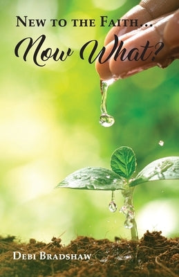 New to the Faith... Now What? by Bradshaw, Deborah K.