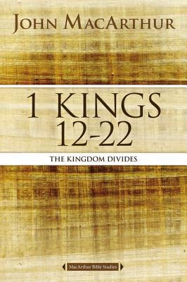 1 Kings 12 to 22: The Kingdom Divides by MacArthur, John F.