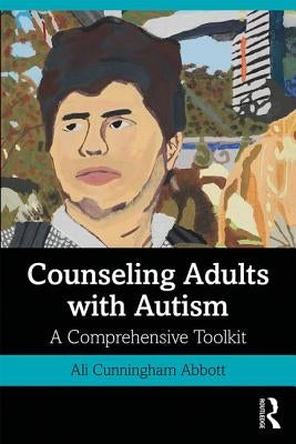 Counseling Adults with Autism: A Comprehensive Toolkit by Cunningham Abbott, Ali