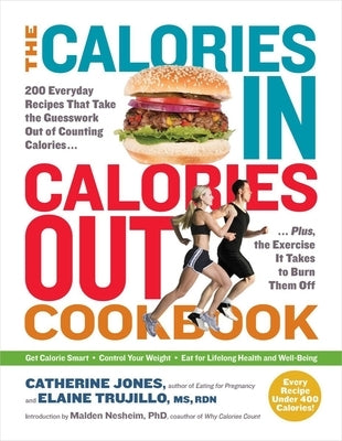 The Calories In, Calories Out Cookbook: 200 Everyday Recipes That Take the Guesswork Out of Counting Calories - Plus, the Exercise It Takes to Burn Th by Jones, Catherine