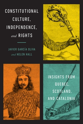 Constitutional Culture, Independence, and Rights: Insights from Quebec, Scotland, and Catalonia by Garcia Oliva, Javier