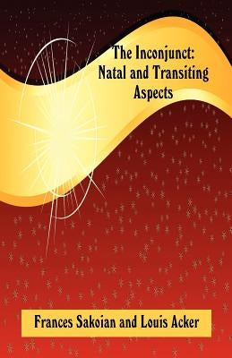 The Inconjunct: Natal and Transiting Aspects by Sakoian, Frances