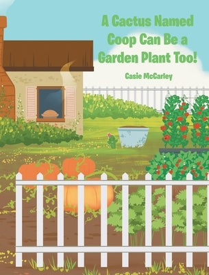 A Cactus Named Coop Can Be a Garden Plant Too! by McCarley, Casie