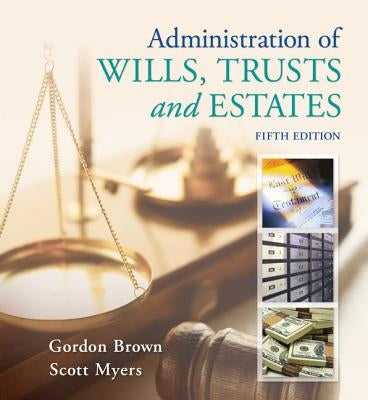 Administration of Wills, Trusts, and Estates by Brown, Gordon