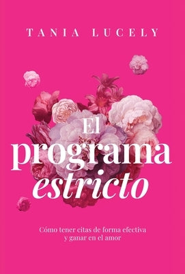 El programa estricto: Cómo tener citas de forma efectiva y ganar en el amor by Lucely, Tania