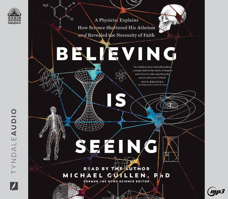 Believing Is Seeing: A Physicist Explains How Science Shattered His Atheism and Revealed the Necessity of Faith by Guillen, Michael