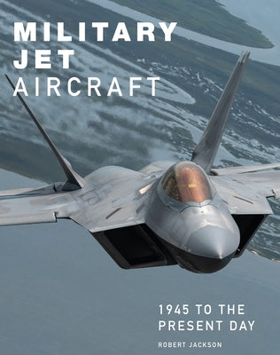 Military Jet Aircraft: 1945 to the Present Day by Jackson, Robert