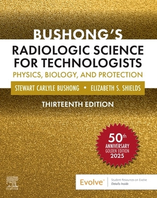 Bushong's Radiologic Science for Technologists: Physics, Biology, and Protection by Bushong, Stewart C.