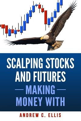 Scalping Stocks and Futures: Making Money With: Top Strategies by Ellis, Andrew C.