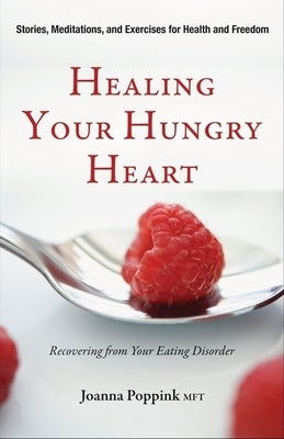 Healing Your Hungry Heart: Recovering from Your Eating Disorder by Poppink, Joanna