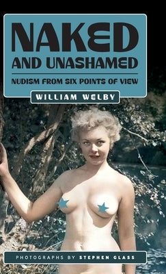 Naked and Unashamed: Nudism from Six Points of View by Welby, William