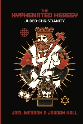 The Hyphenated Heresy: Judeo-Christianity by Hall, Jordan