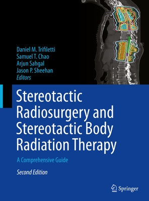 Stereotactic Radiosurgery and Stereotactic Body Radiation Therapy: A Comprehensive Guide by Trifiletti, Daniel M.