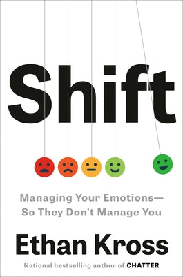 Shift: Managing Your Emotions--So They Don't Manage You by Kross, Ethan