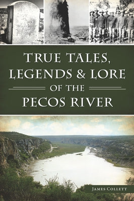 True Tales, Legends & Lore of the Pecos River by Collett, James