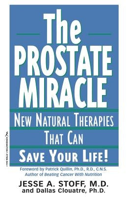 Prostate Miracle: New Natural Therapies Than Can Save Your Life! by Stoff, Jesse a.