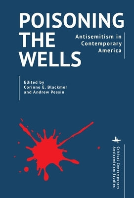 Poisoning the Wells: Antisemitism in Contemporary America by Blackmer, Corinne E.
