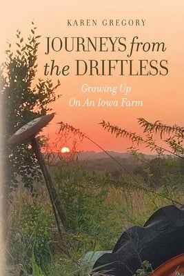 Journeys from the Driftless: Growing Up on an Iowa Farm by Gregory, Karen
