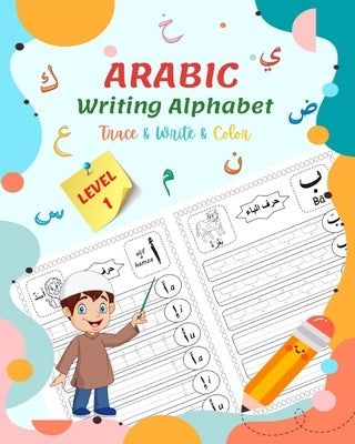 Arabic Writing Alphabet, Trace, Write, Color, LEVEL 1: Arabic tracing book, for Beginners and preschoolers. Learn How to Write the Arabic Letters. Gre by Rochdi, Said