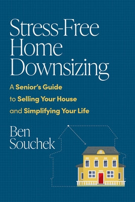 Stress-Free Home Downsizing: A Senior's Guide to Selling Your House and Simplifying Your Life by Souchek, Ben