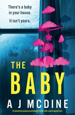 The Baby: An absolutely gripping psychological thriller with a jaw-dropping twist by McDine, A. J.
