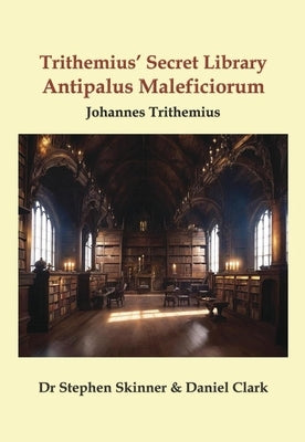 Trithemius' Secret Library Antipalus Maleficiorum by Skinner, Stephen