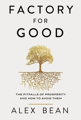 Factory for Good: The Pitfalls of Prosperity and How to Avoid Them by Bean, Alex