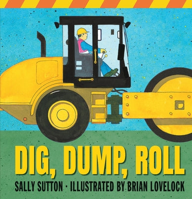 Dig, Dump, Roll: (A Rhyming Construction Book with Trucks, Steam Rollers, Machines, and Noisy Vehicles for Babies, Toddlers, Preschoolers, and Kids Ag by Sutton, Sally