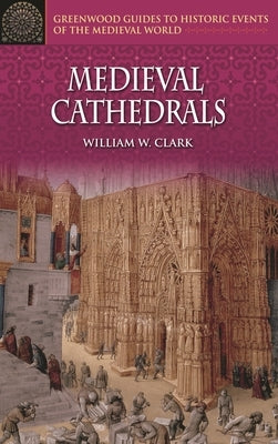 Medieval Cathedrals by Clark, William W.