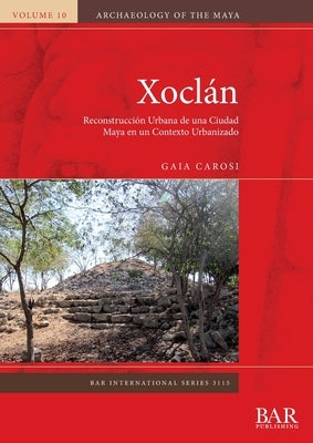 Xoclán: Reconstrucción Urbana de una Ciudad Maya en un Contexto Urbanizado by Carosi, Gaia
