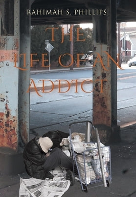 The Life Of An Addict by Phillips, Rahimah S.