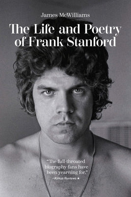 The Life and Poetry of Frank Stanford by McWilliams, James