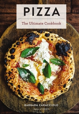 Pizza: The Ultimate Cookbook Featuring More Than 300 Recipes by Caracciolo, Barbara