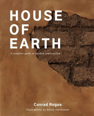 House of Earth: A complete guide to earthen construction by Rogue, Conrad