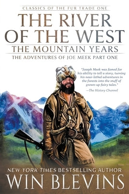 The River of the West, The Mountain Years: The Adventures of Joe Meek Part One (A Mountain Man Narrative) by Blevins, Win