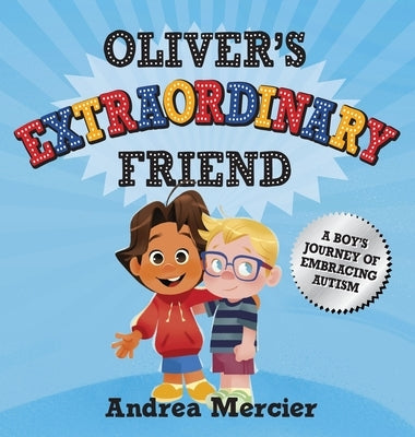 Oliver's Extraordinary Friend: A Boy's Journey of Embracing Autism by Mercier, Andrea
