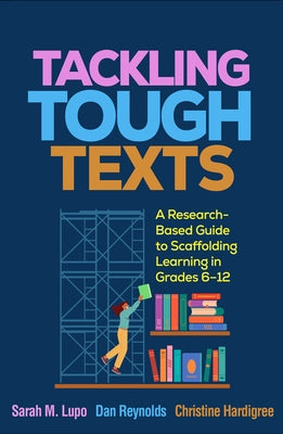 Tackling Tough Texts: A Research-Based Guide to Scaffolding Learning in Grades 6-12 by Lupo, Sarah M.