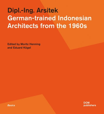 Dipl.-Ing. Arsitek: German-Trained Indonesian Architects from the 1960s by Henning, Moritz