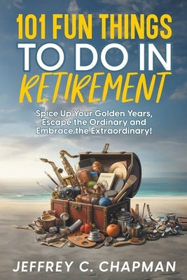 101 Fun Things to do in Retirement by Chapman, Jeffrey C.