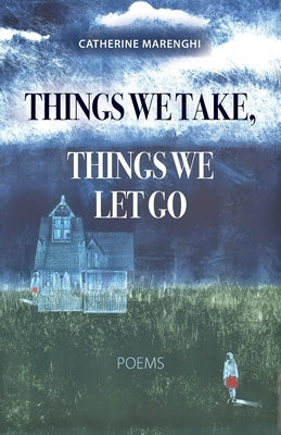 Things We Take, Things We Let Go: Poems by Marenghi, Catherine