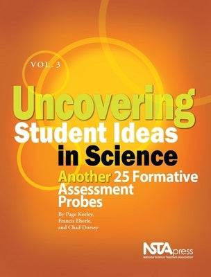 Uncovering Student Ideas in Science, Volume 3: Another 25 Formative Assessment Probes by Keeley, Page