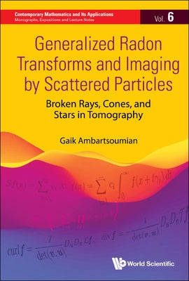 Generalized Radon Transforms and Imaging by Scattered Particles: Broken Rays, Cones, and Stars in Tomography by Ambartsoumian, Gaik