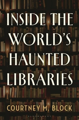Inside the World's Haunted Libraries by Block, Courtney M.