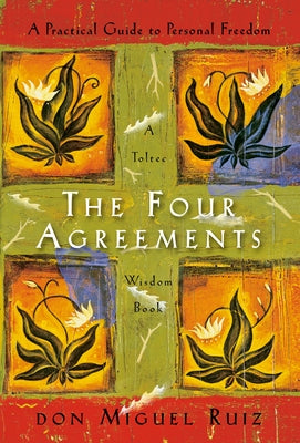 The Four Agreements: A Practical Guide to Personal Freedom by Ruiz, Don Miguel