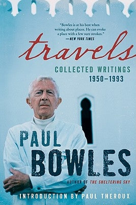 Travels: Collected Writings, 1950-1993 by Bowles, Paul