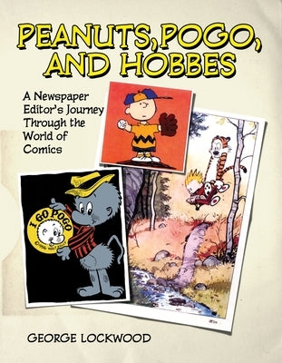 Peanuts, Pogo, and Hobbes: A Newspaper Editor's Journey Through the World of Comics by Lockwood, George