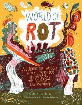 World of Rot: Learn All about the Wriggly, Slimy, Super-Cool Decomposers We Couldn't Live Without by Crow-Miller, Britt