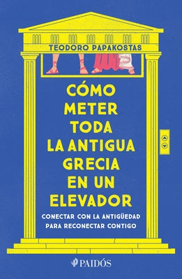 Cómo Meter Toda La Antigua Grecia En Un Elevador: Conectar Con La Antigüedad Para Reconectar Contigo / How to Cram All of Ancient Greece Into an Eleva by Papakostas, Teodoro