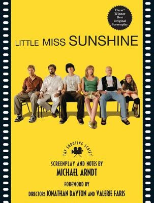 Little Miss Sunshine: The Shooting Script by Ardnt, Michael
